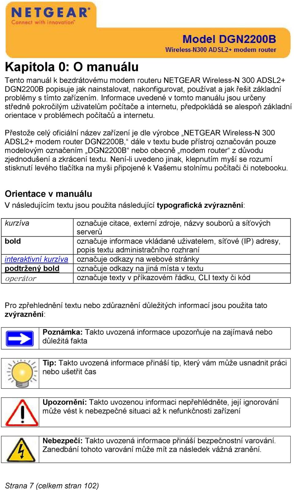 Přestože celý oficiální název zařízení je dle výrobce NETGEAR Wireless-N 300 ADSL2+ modem router DGN2200B, dále v textu bude přístroj označován pouze modelovým označením DGN2200B nebo obecně modem
