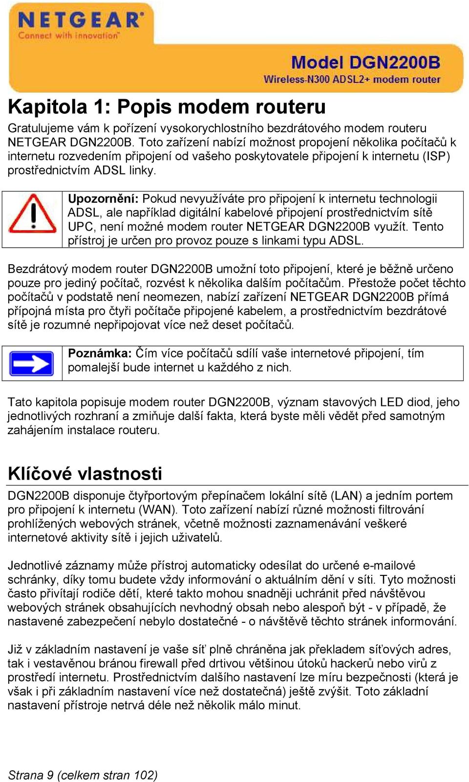 Upozornění: Pokud nevyužíváte pro připojení k internetu technologii ADSL, ale například digitální kabelové připojení prostřednictvím sítě UPC, není možné modem router NETGEAR DGN2200B využít.