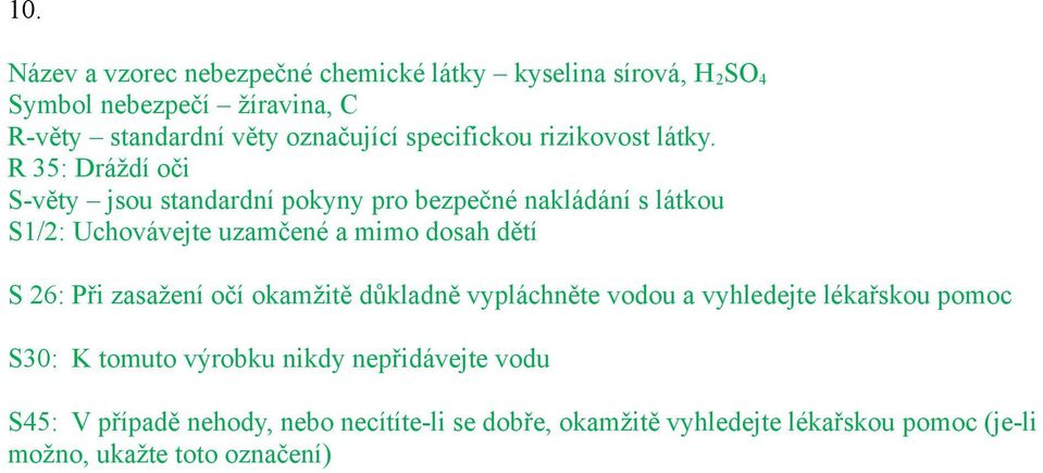 R 35: Dráždí oči S-věty jsou standardní pokyny pro bezpečné nakládání s látkou S1/2: Uchovávejte uzamčené a mimo dosah dětí S 26: Při