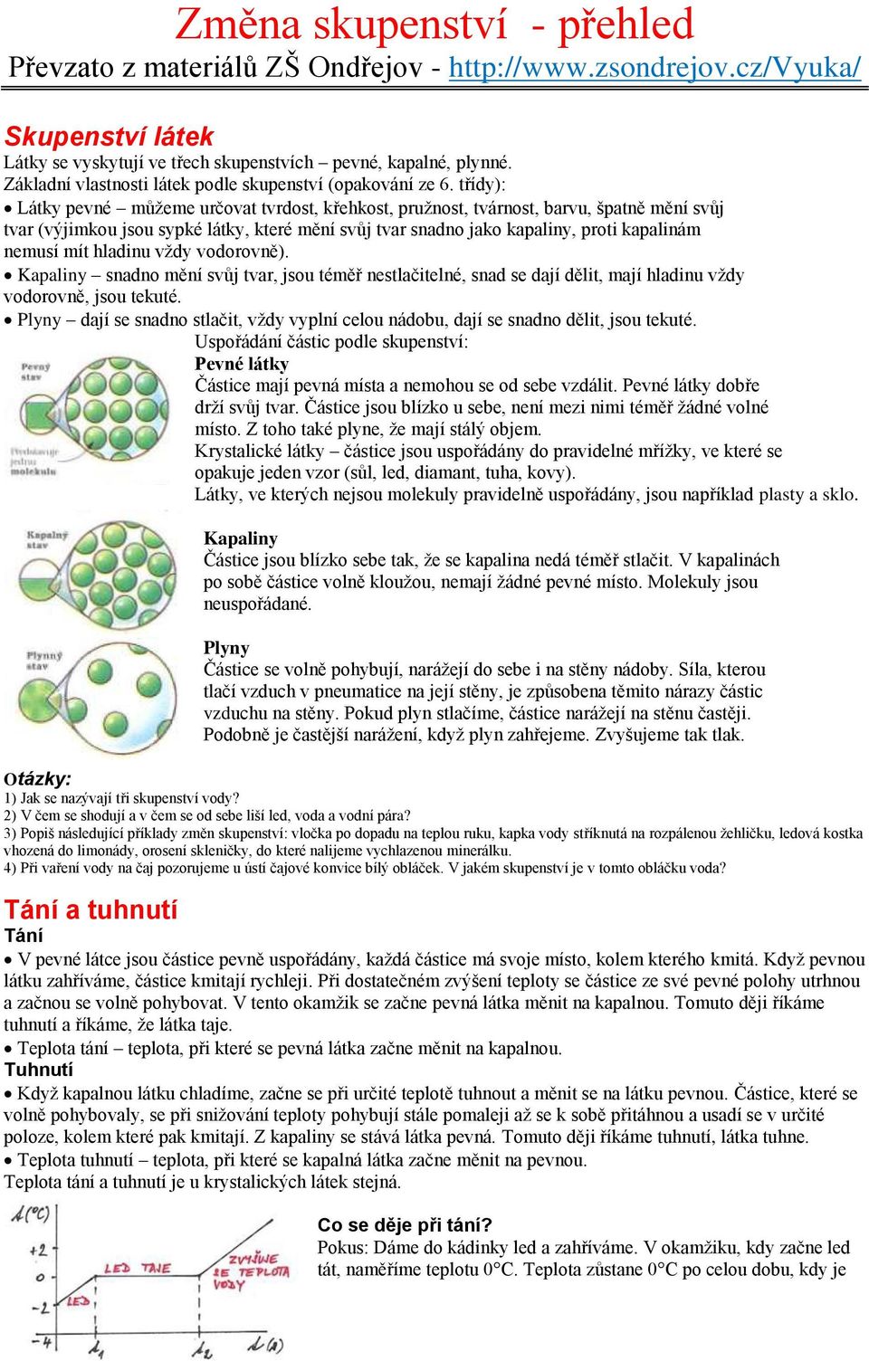 třídy): Látky pevné můžeme určovat tvrdost, křehkost, pružnost, tvárnost, barvu, špatně mění svůj tvar (výjimkou jsou sypké látky, které mění svůj tvar snadno jako kapaliny, proti kapalinám nemusí