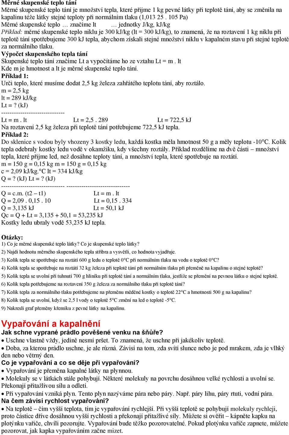 105 Pa) Měrné skupenské teplo značíme lt jednotky J/kg, kj/kg Příklad: měrné skupenské teplo niklu je 300 kj/kg (lt = 300 kj/kg), to znamená, že na roztavení 1 kg niklu při teplotě tání spotřebujeme