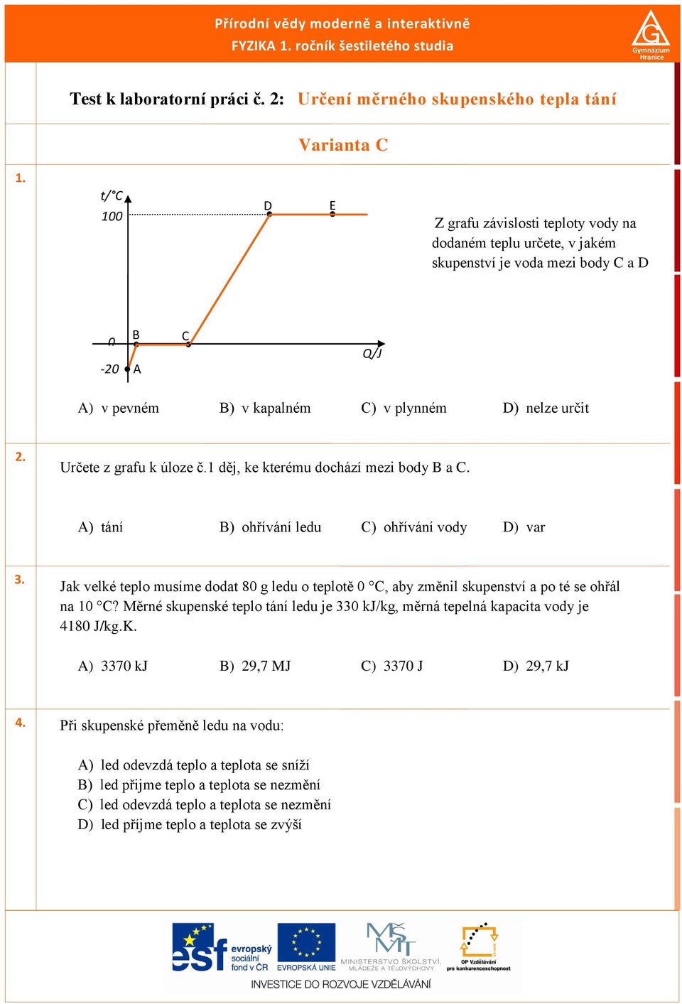 Určete z grafu k úloze č.1 děj, ke kterému dochází mezi body B a C. A) tání B) ohřívání ledu C) ohřívání vody D) var 3.