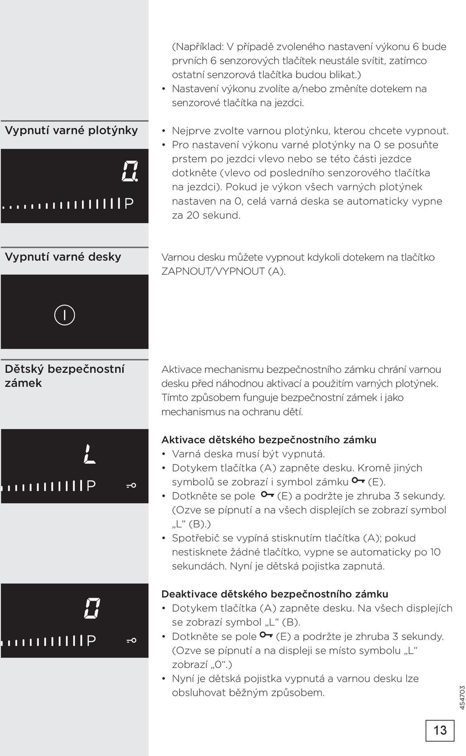 Pro nastavení výkonu varné plotýnky na 0 se posuňte prstem po jezdci vlevo nebo se této části jezdce dotkněte (vlevo od posledního senzorového tlačítka na jezdci).