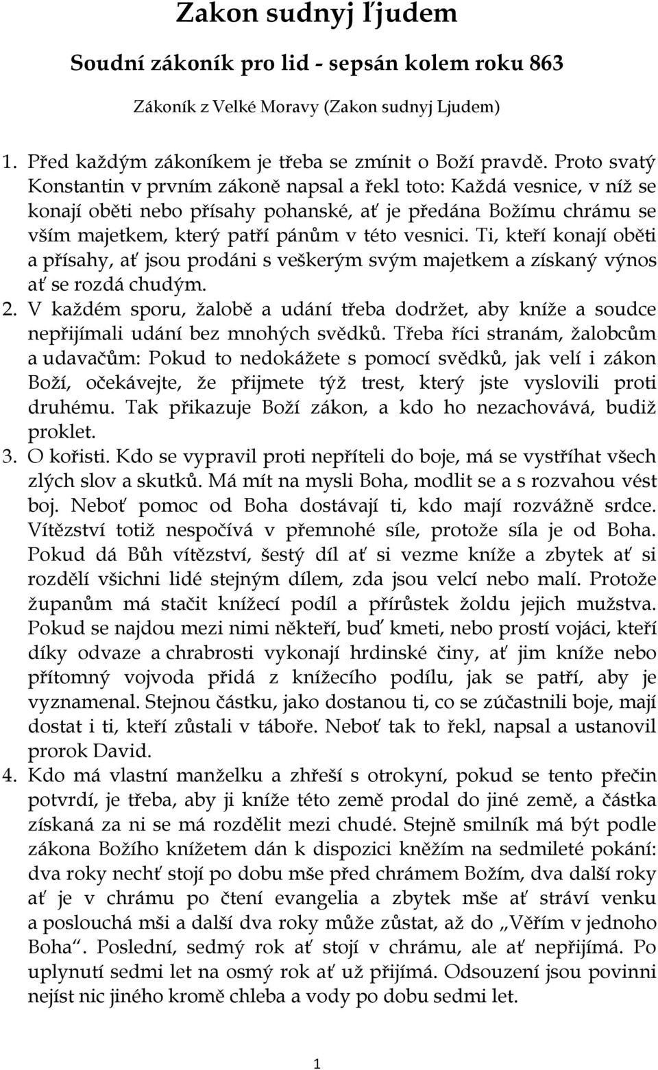 Ti, kteří konají oběti a přísahy, ať jsou prodáni s veškerým svým majetkem a získaný výnos ať se rozdá chudým. 2.