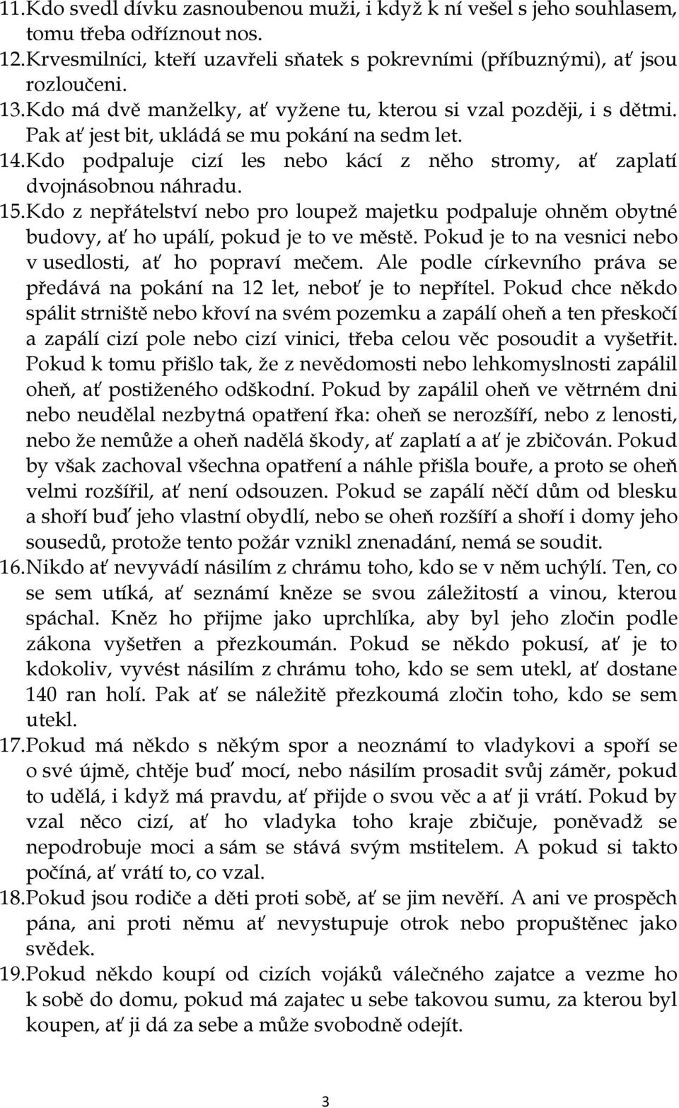 Kdo podpaluje cizí les nebo kácí z něho stromy, ať zaplatí dvojnásobnou náhradu. 15. Kdo z nepřátelství nebo pro loupež majetku podpaluje ohněm obytné budovy, ať ho upálí, pokud je to ve městě.
