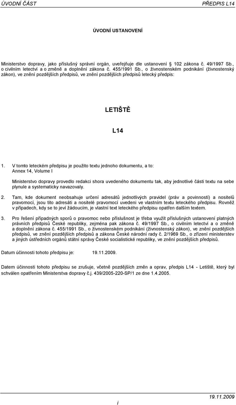 V tomto leteckém předpisu je použito textu jednoho dokumentu, a to: Annex 14, Volume I Ministerstvo dopravy provedlo redakci shora uvedeného dokumentu tak, aby jednotlivé části textu na sebe plynule