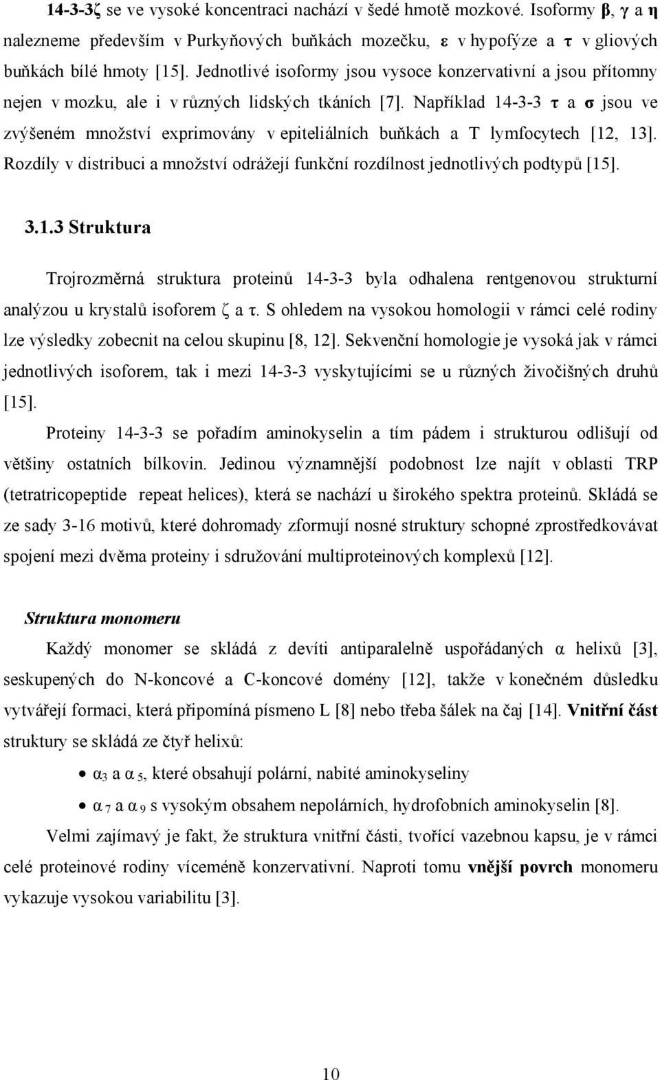 Například 14-3-3 τ a σ jsou ve zvýšeném množství exprimovány v epiteliálních buňkách a T lymfocytech [12, 13]. Rozdíly v distribuci a množství odrážejí funkční rozdílnost jednotlivých podtypů [15]. 3.