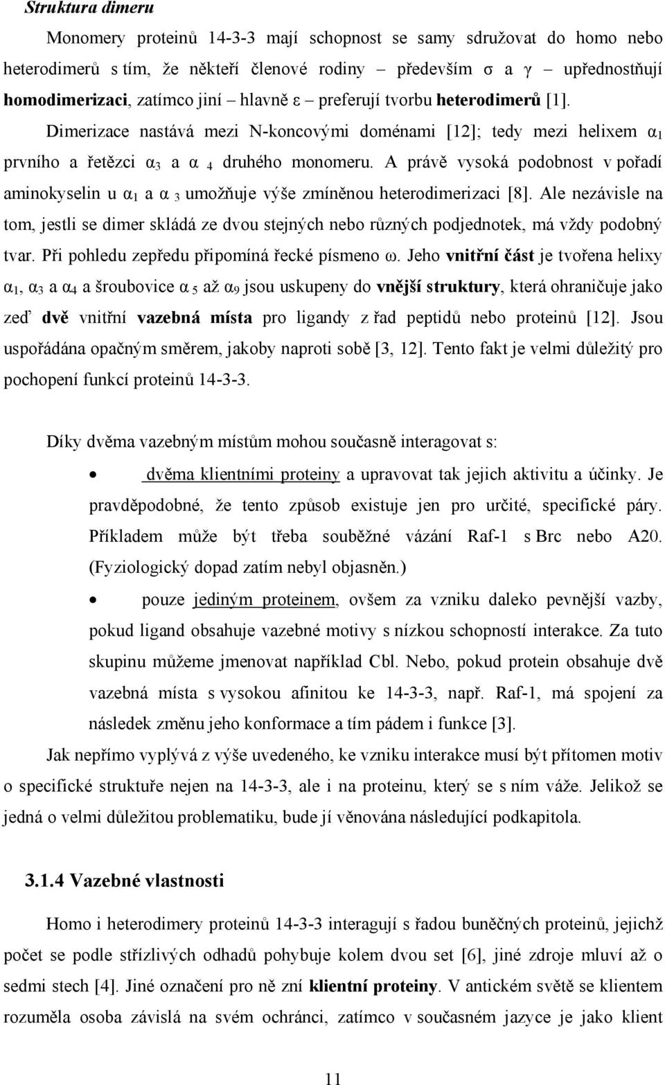 A právě vysoká podobnost v pořadí aminokyselin u α 1 a α 3 umožňuje výše zmíněnou heterodimerizaci [8].