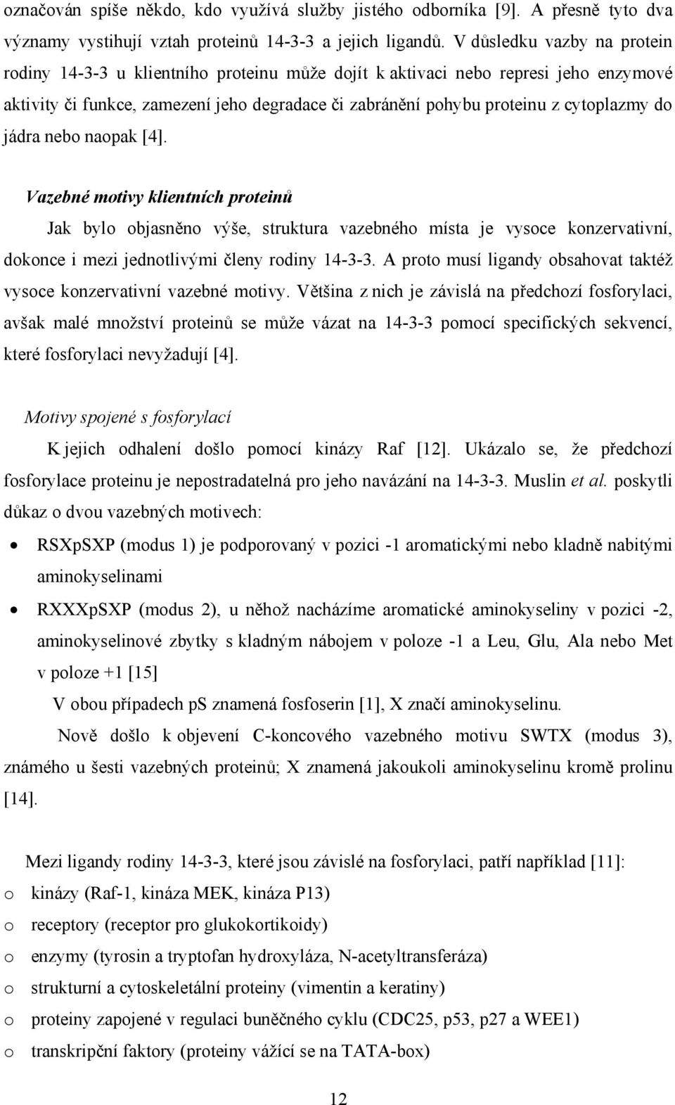 do jádra nebo naopak [4]. Vazebné motivy klientních proteinů Jak bylo objasněno výše, struktura vazebného místa je vysoce konzervativní, dokonce i mezi jednotlivými členy rodiny 14-3-3.