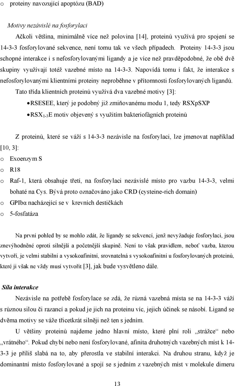 Napovídá tomu i fakt, že interakce s nefosforylovanými klientními proteiny neproběhne v přítomnosti fosforylovaných ligandů.