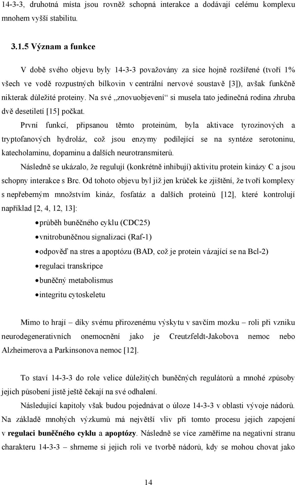 Na své znovuobjevení si musela tato jedinečná rodina zhruba dvě desetiletí [15] počkat.