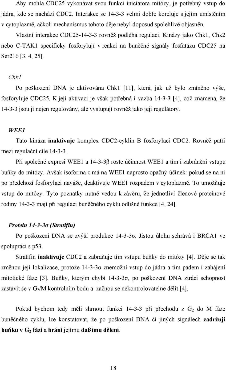 Kinázy jako Chk1, Chk2 nebo C-TAK1 specificky fosforylují v reakci na buněčné signály fosfatázu CDC25 na Ser216 [3, 4, 25].