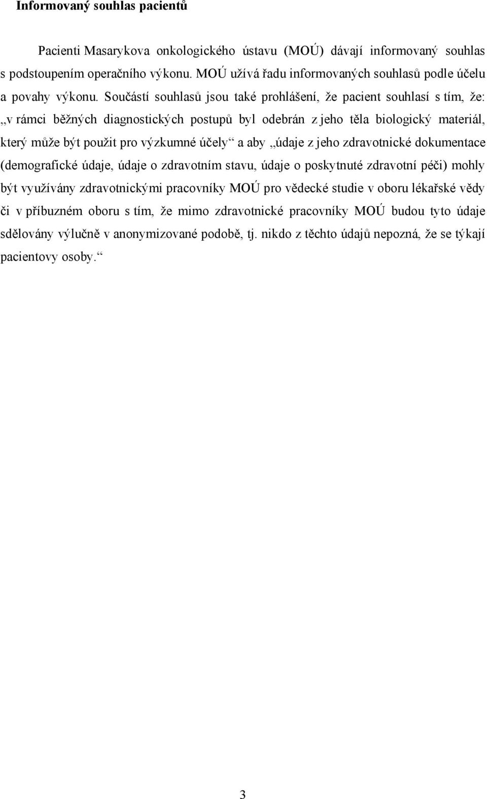 Součástí souhlasů jsou také prohlášení, že pacient souhlasí s tím, že: v rámci běžných diagnostických postupů byl odebrán z jeho těla biologický materiál, který může být použit pro výzkumné účely a