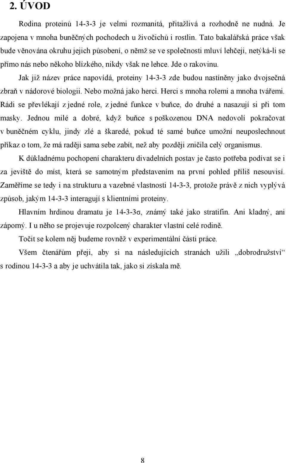 Jak již název práce napovídá, proteiny 14-3-3 zde budou nastíněny jako dvojsečná zbraň v nádorové biologii. Nebo možná jako herci. Herci s mnoha rolemi a mnoha tvářemi.