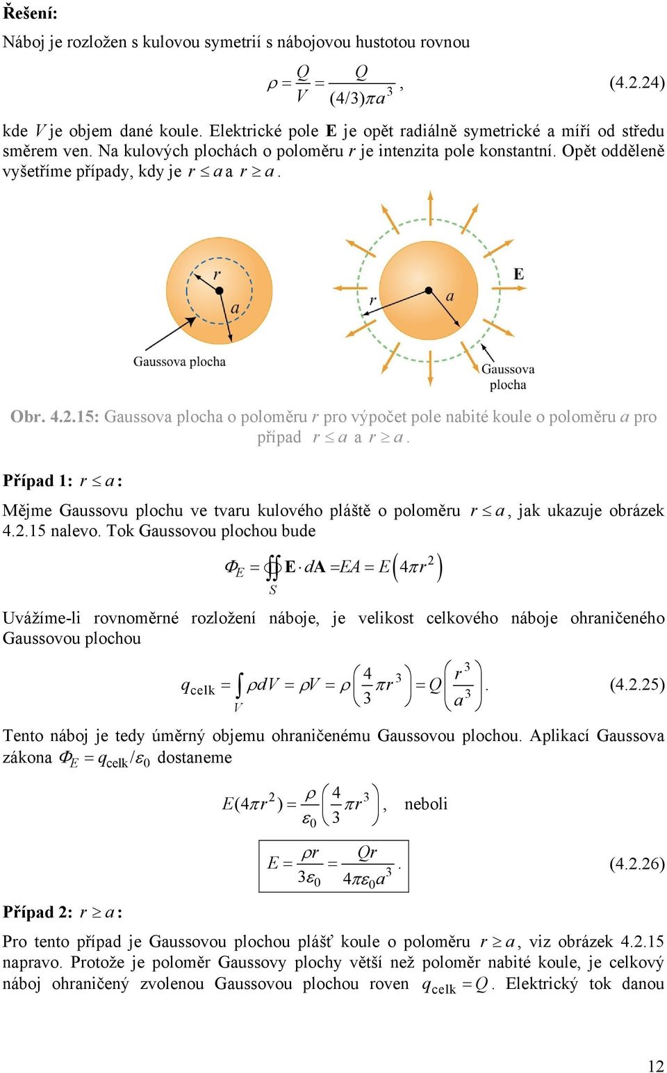 .15: Gaussova plocha o poloměru r pro výpočet pole nabité koule o poloměru a pro případ r a a r a. Případ 1: r a: Mějme Gaussovu plochu ve tvaru kulového pláště o poloměru r a, jak ukazuje obrázek 4.