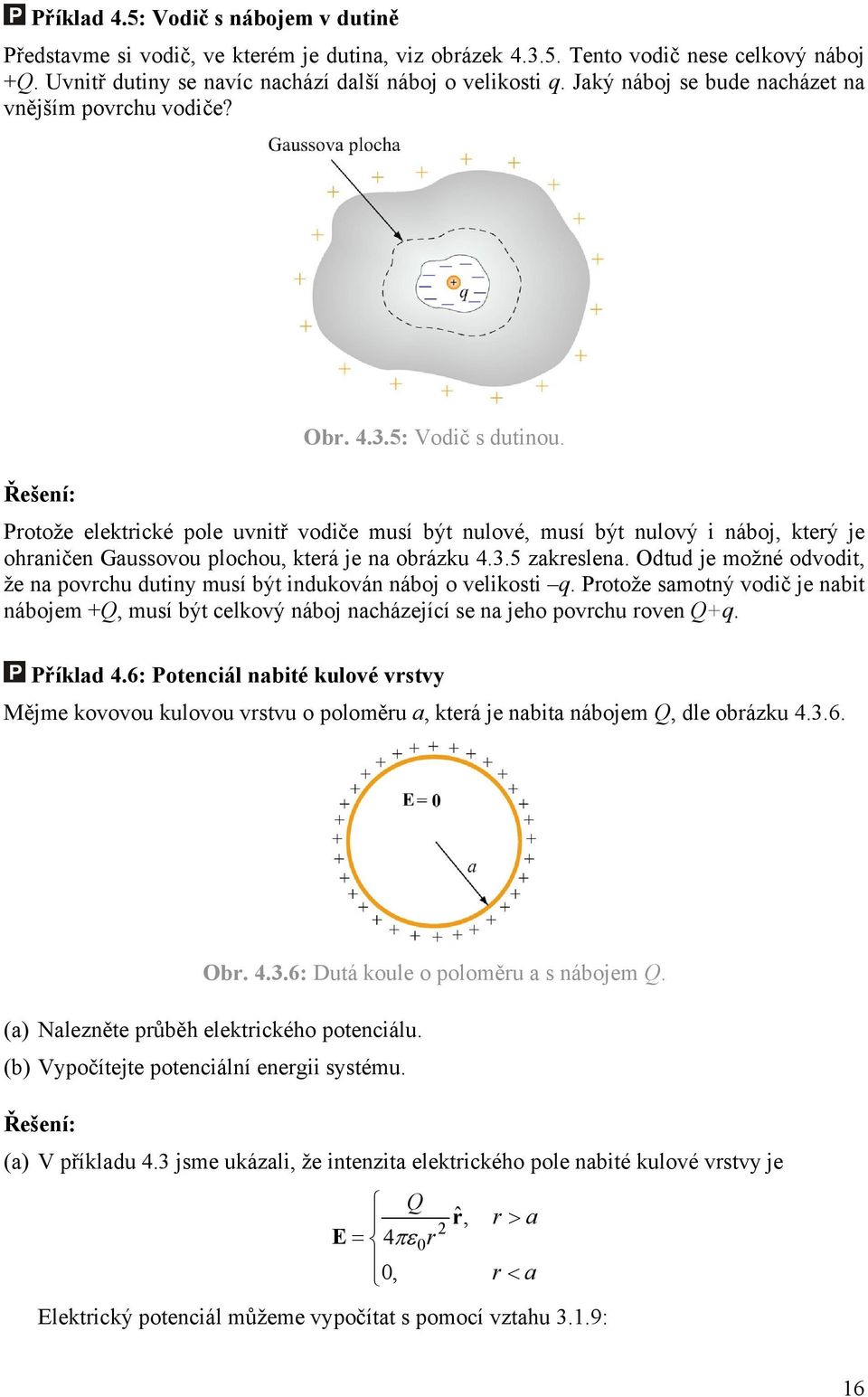 Řešení: Protože elektrické pole uvnitř vodiče musí být nulové, musí být nulový i náboj, který je ohraničen Gaussovou plochou, která je na obrázku 4.3.5 zakreslena.