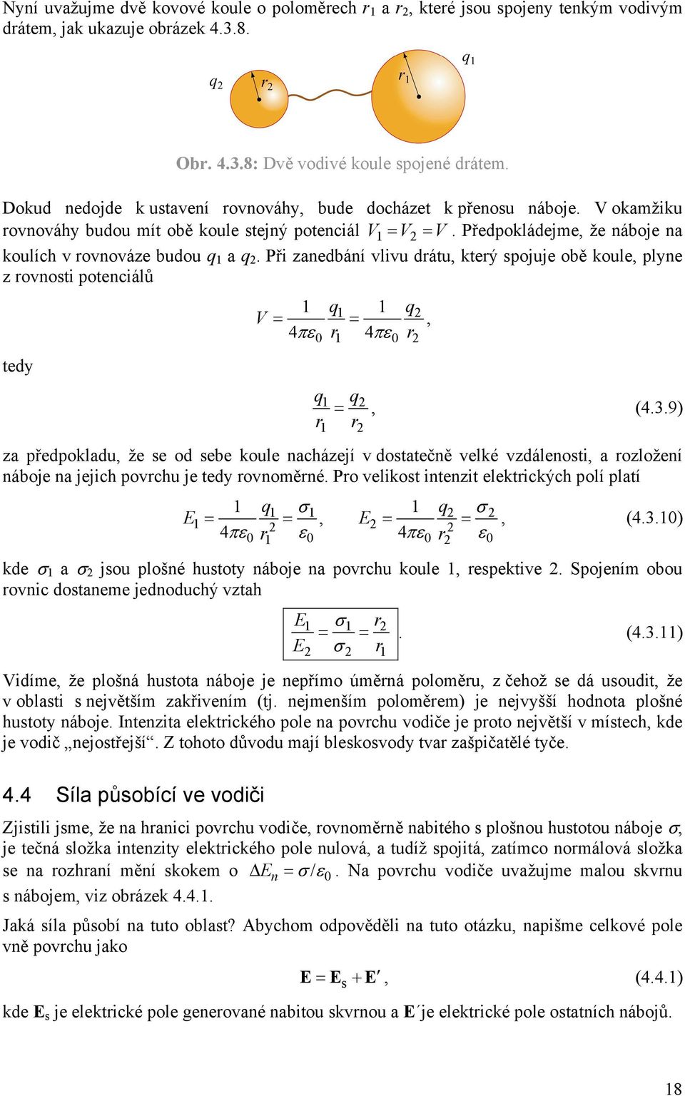 Předpokládejme, že náboje na koulích v rovnováze budou q 1 a q. Při zanedbání vlivu drátu, který spojuje obě koule, plyne z rovnosti potenciálů 1 q1 1 q V = 4πε r = 4πε r, 1 tedy q1 q =, (4.3.