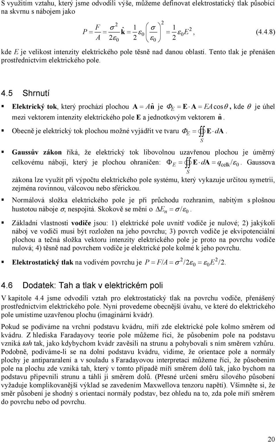 5 Shrnutí Elektrický tok, který prochází plochou A= An ˆ je ΦE = E A = EAcosθ, kde θ je úhel mezi vektorem intenzity elektrického pole E a jednotkovým vektorem ˆn.