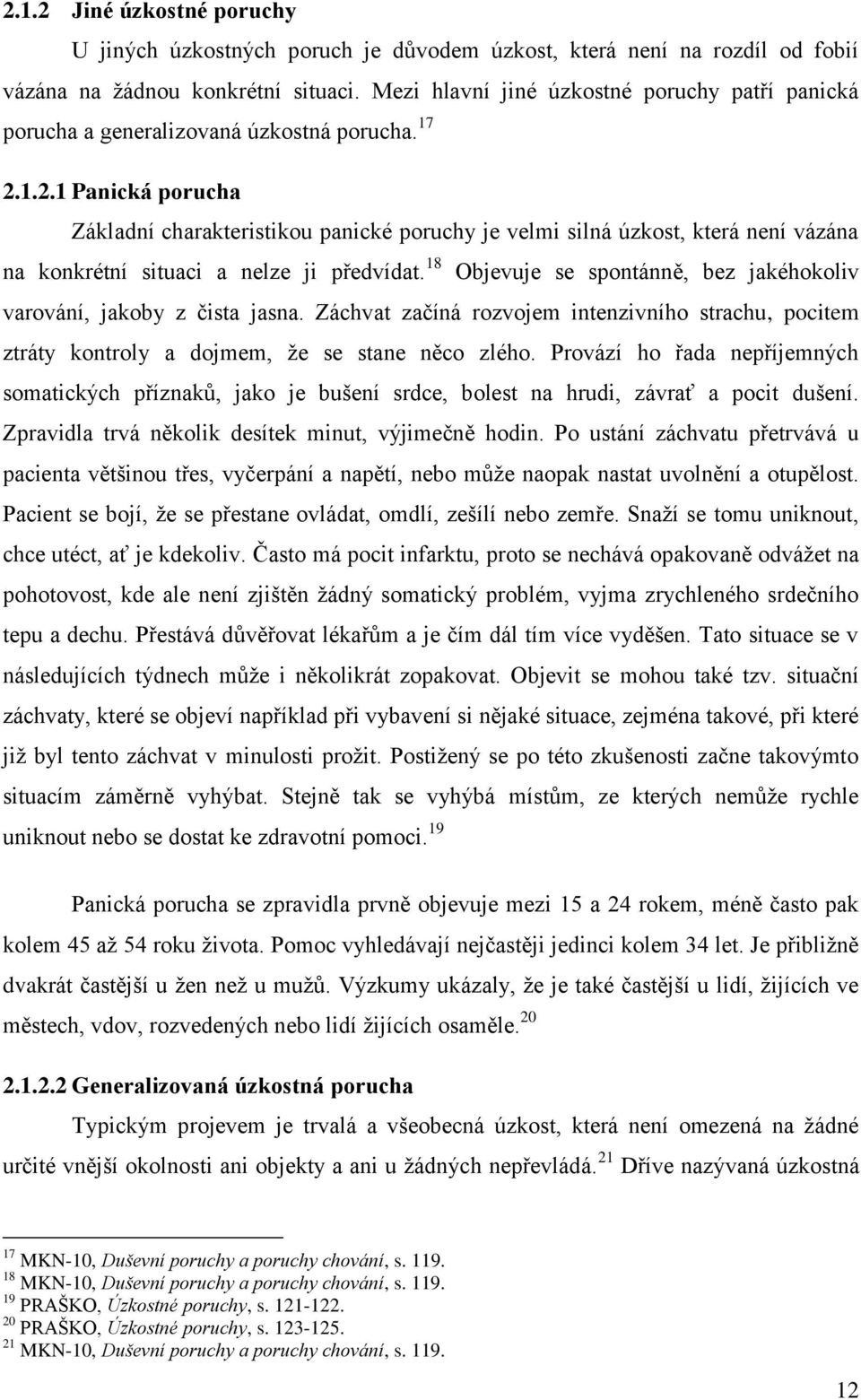 1.2.1 Panická porucha Základní charakteristikou panické poruchy je velmi silná úzkost, která není vázána na konkrétní situaci a nelze ji předvídat.