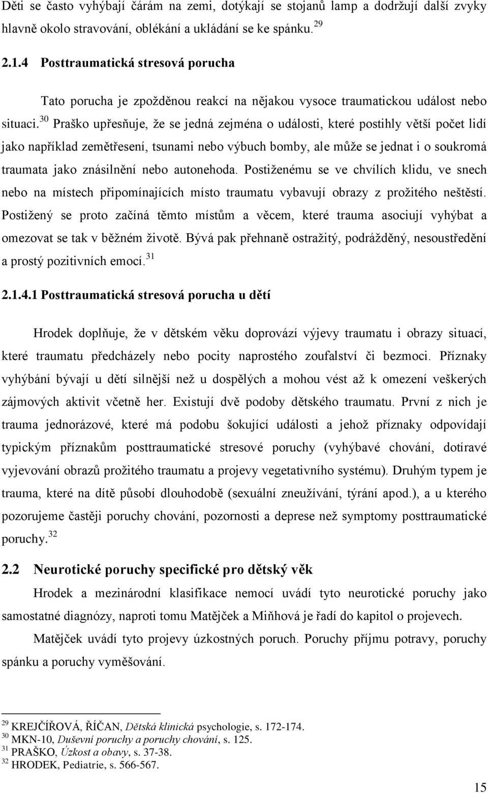 30 Praško upřesňuje, že se jedná zejména o události, které postihly větší počet lidí jako například zemětřesení, tsunami nebo výbuch bomby, ale může se jednat i o soukromá traumata jako znásilnění