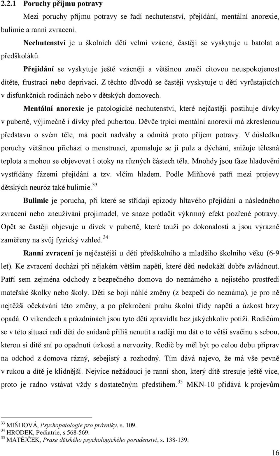 Přejídání se vyskytuje ještě vzácněji a většinou značí citovou neuspokojenost dítěte, frustraci nebo deprivaci.