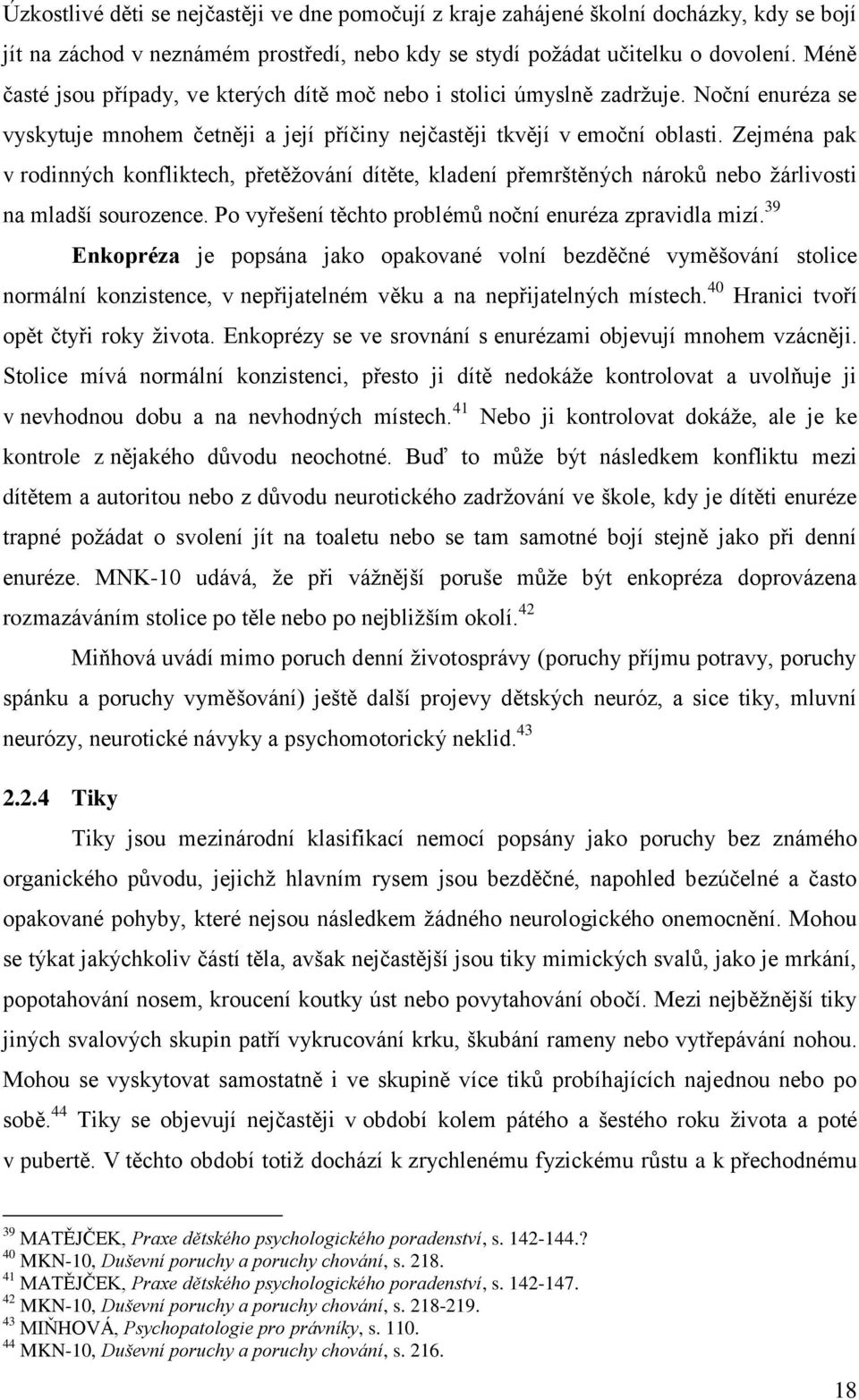 Zejména pak v rodinných konfliktech, přetěžování dítěte, kladení přemrštěných nároků nebo žárlivosti na mladší sourozence. Po vyřešení těchto problémů noční enuréza zpravidla mizí.