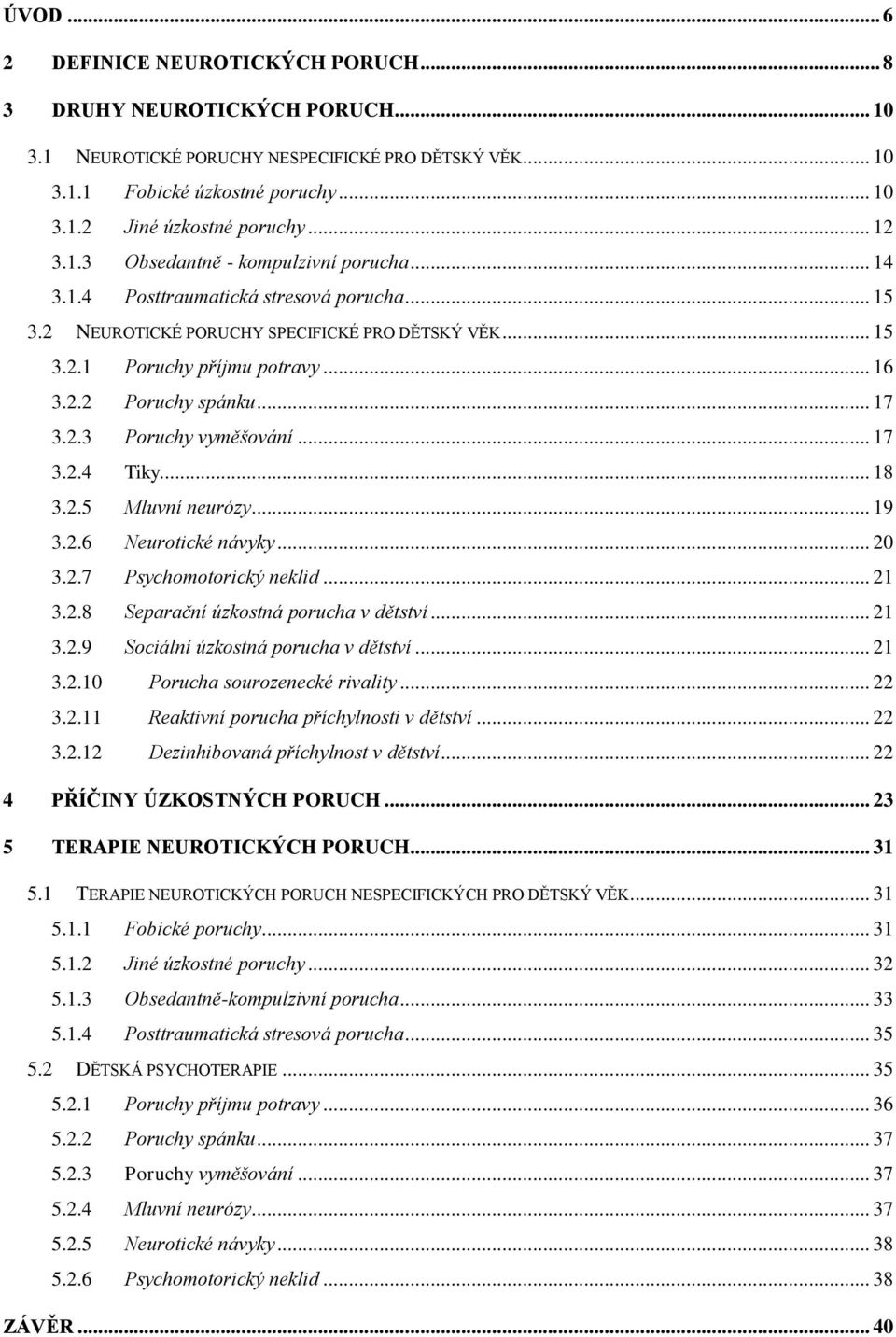 .. 17 3.2.3 Poruchy vyměšování... 17 3.2.4 Tiky... 18 3.2.5 Mluvní neurózy... 19 3.2.6 Neurotické návyky... 20 3.2.7 Psychomotorický neklid... 21 3.2.8 Separační úzkostná porucha v dětství... 21 3.2.9 Sociální úzkostná porucha v dětství.