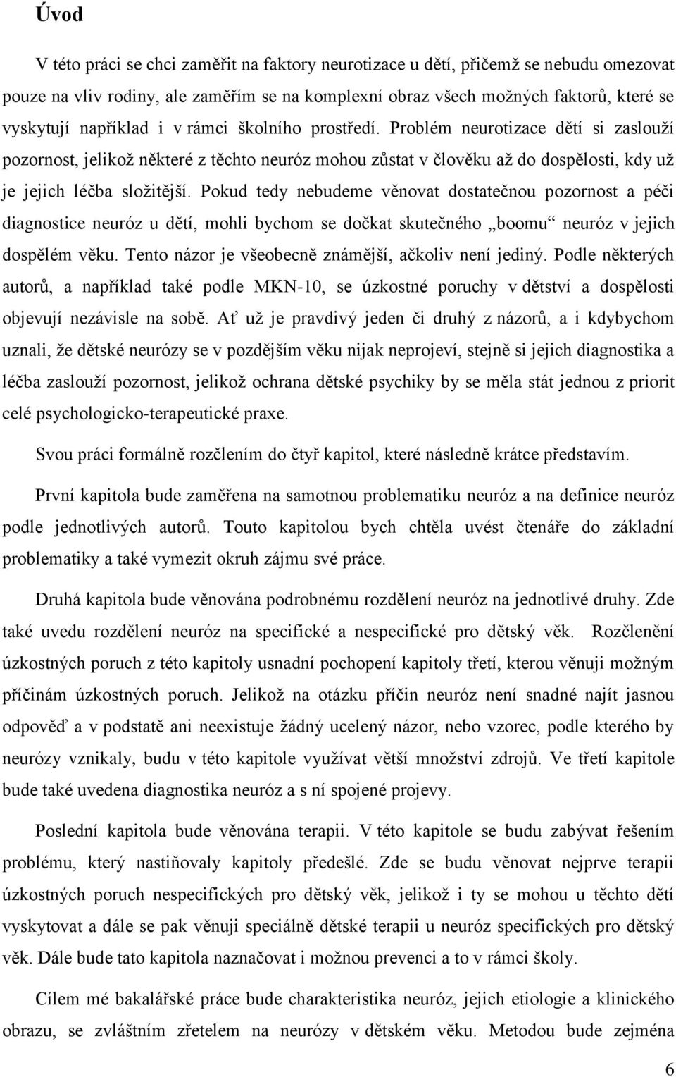 Pokud tedy nebudeme věnovat dostatečnou pozornost a péči diagnostice neuróz u dětí, mohli bychom se dočkat skutečného boomu neuróz v jejich dospělém věku.