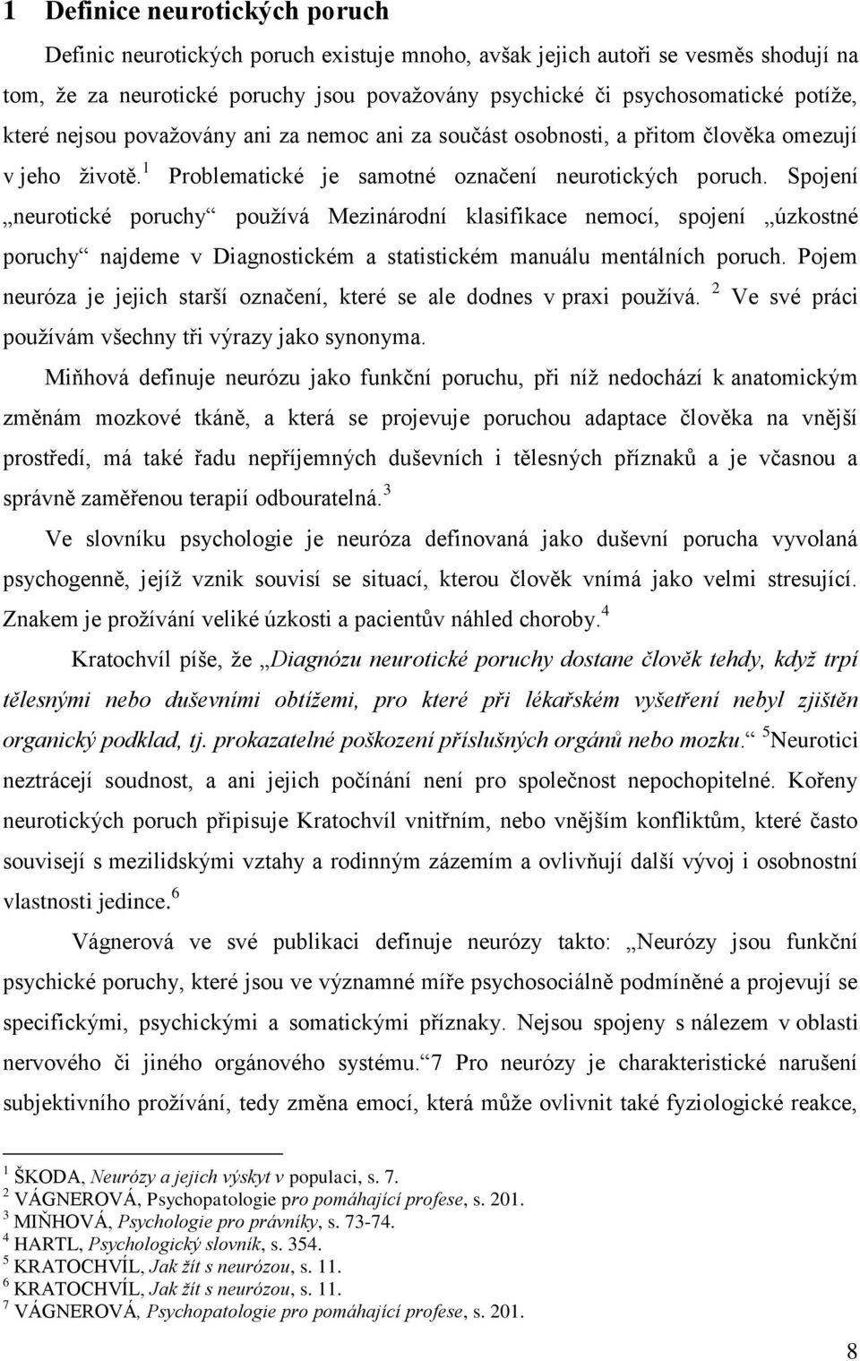 Spojení neurotické poruchy používá Mezinárodní klasifikace nemocí, spojení úzkostné poruchy najdeme v Diagnostickém a statistickém manuálu mentálních poruch.