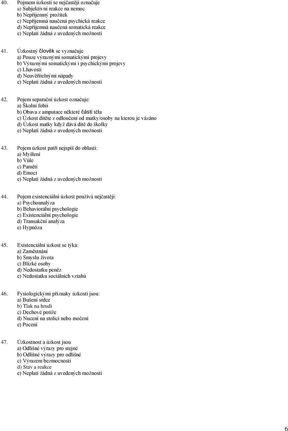 Pojem separační úzkost označuje: a) Školní fobii b) Obava z amputace některé části těla c) Úzkost dítěte z odloučení od matky/osoby na kterou je vázáno d) Úzkost matky když dává dítě do školky 43.