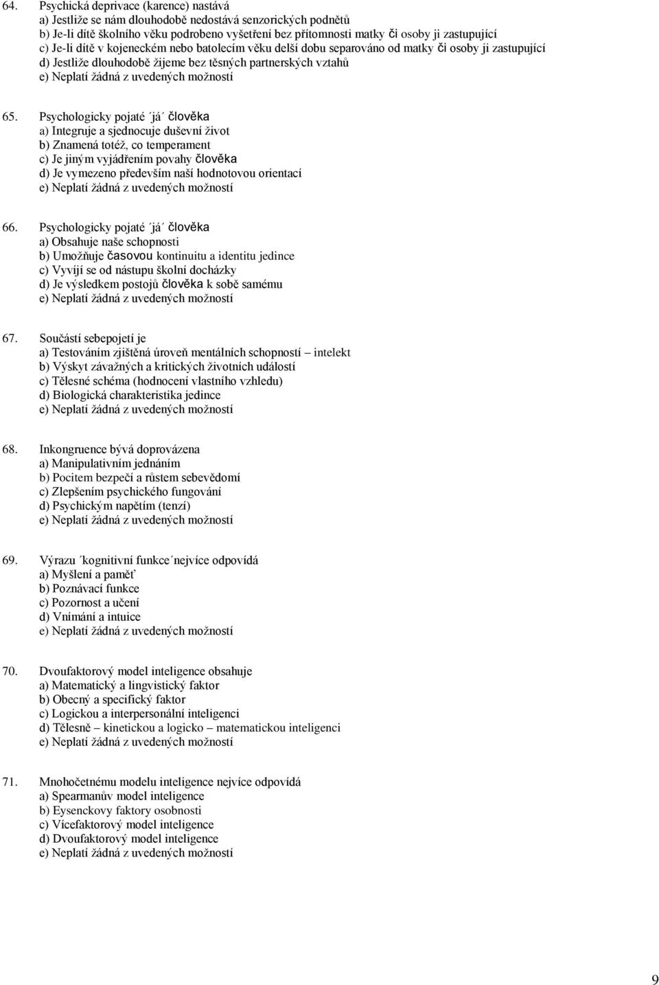 Psychologicky pojaté já člověka a) Integruje a sjednocuje duševní život b) Znamená totéž, co temperament c) Je jiným vyjádřením povahy člověka d) Je vymezeno především naší hodnotovou orientací 66.