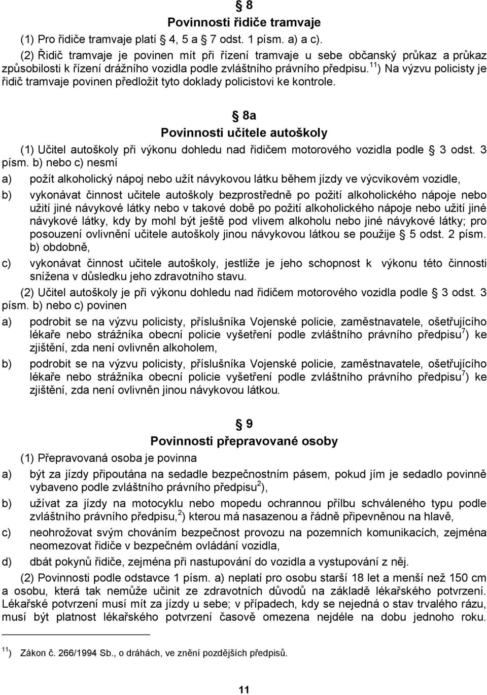 11 ) Na výzvu policisty je řidič tramvaje povinen předložit tyto doklady policistovi ke kontrole.