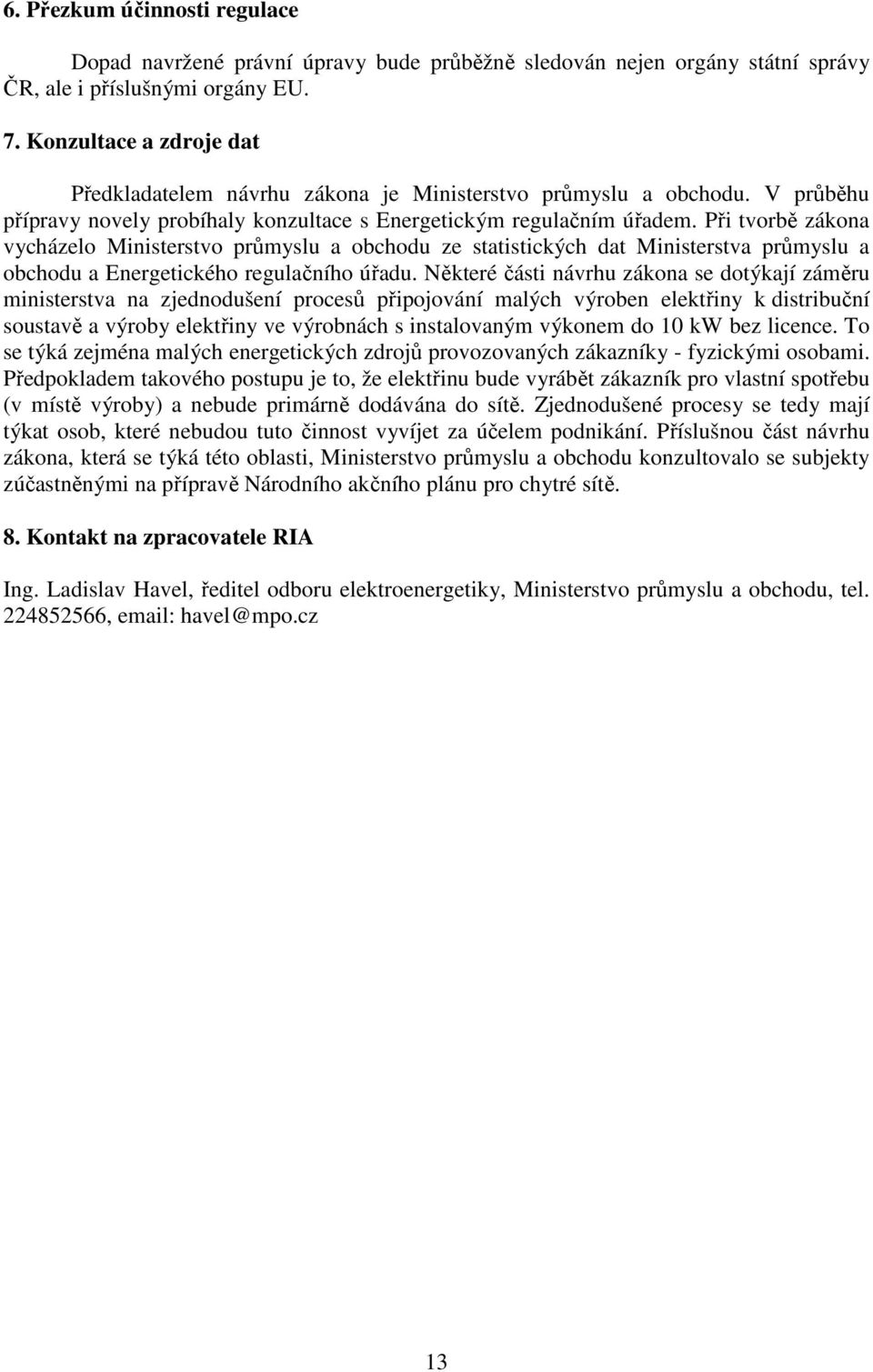 Při tvorbě zákona vycházelo Ministerstvo průmyslu a obchodu ze statistických dat Ministerstva průmyslu a obchodu a Energetického regulačního úřadu.