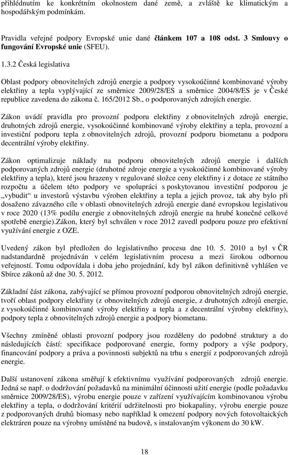 2009/28/ES a směrnice 2004/8/ES je v České republice zavedena do zákona č. 165/2012 Sb., o podporovaných zdrojích energie.