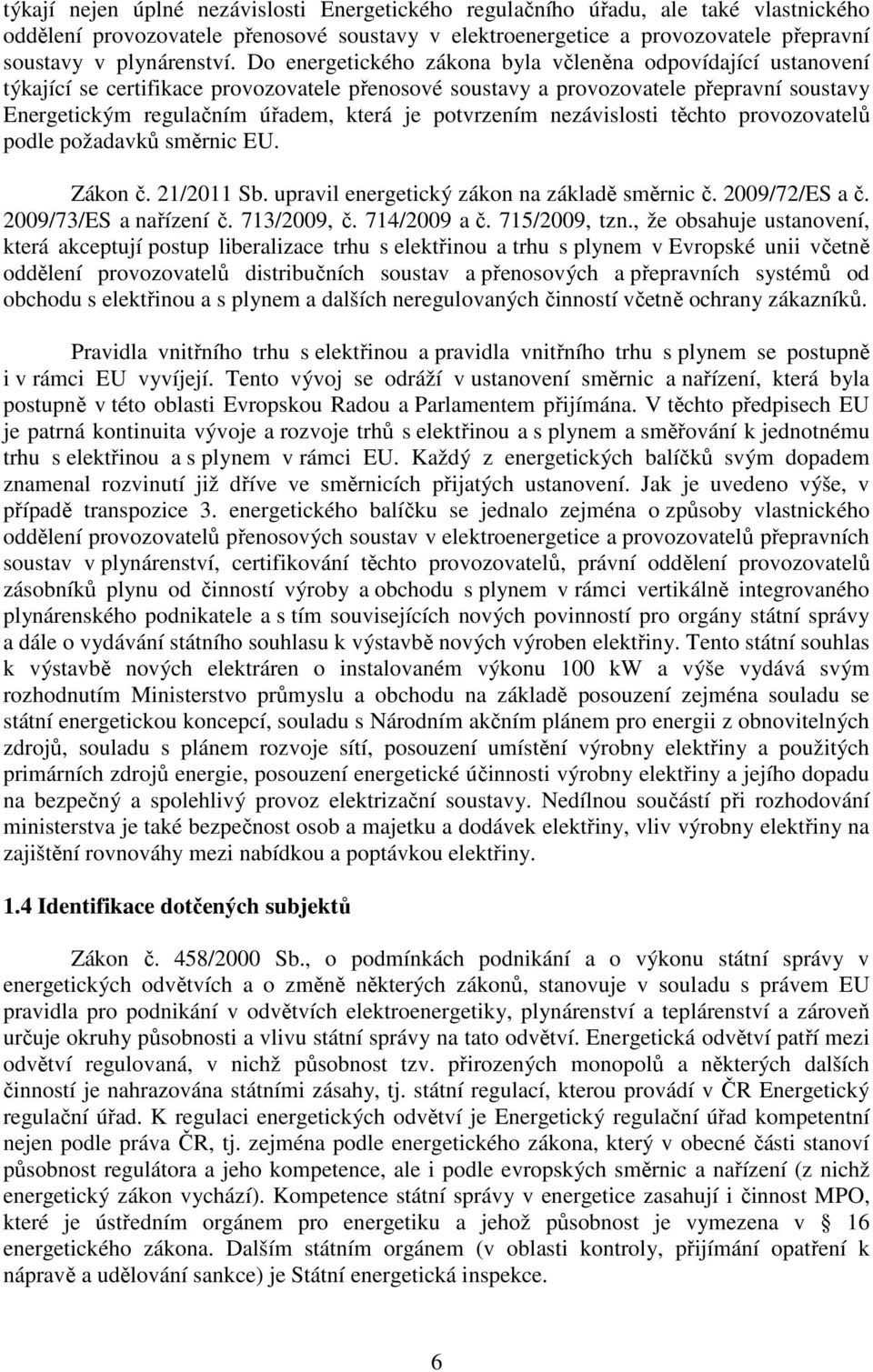 potvrzením nezávislosti těchto provozovatelů podle požadavků směrnic EU. Zákon č. 21/2011 Sb. upravil energetický zákon na základě směrnic č. 2009/72/ES a č. 2009/73/ES a nařízení č. 713/2009, č.