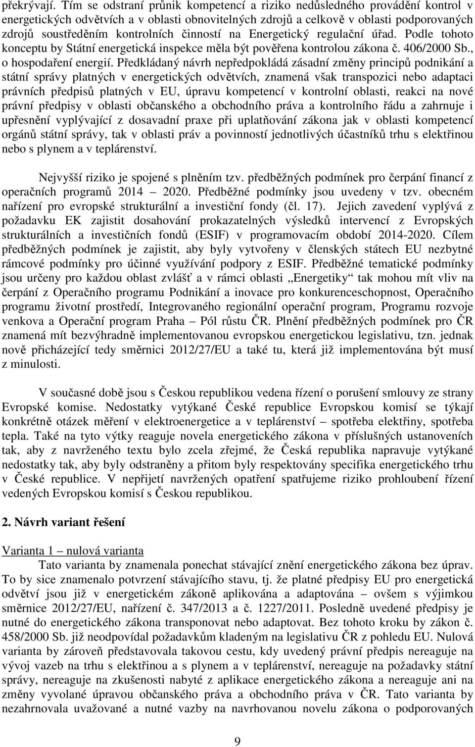 činností na Energetický regulační úřad. Podle tohoto konceptu by Státní energetická inspekce měla být pověřena kontrolou zákona č. 406/2000 Sb., o hospodaření energií.