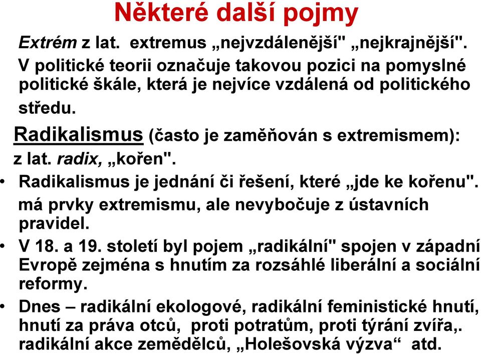 Radikalismus (často je zaměňován s extremismem): z lat. radix, kořen". Radikalismus je jednání či řešení, které jde ke kořenu".