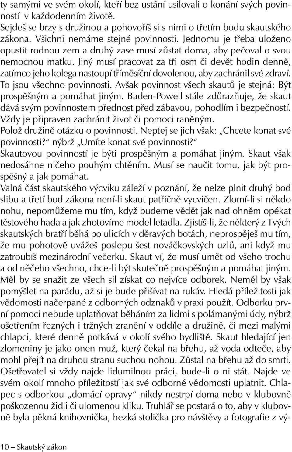 Jiný musí pracovat za tři osm či devět hodin denně, zatímco jeho kolega nastoupí tříměsíční dovolenou, aby zachránil své zdraví. To jsou všechno povinnosti.