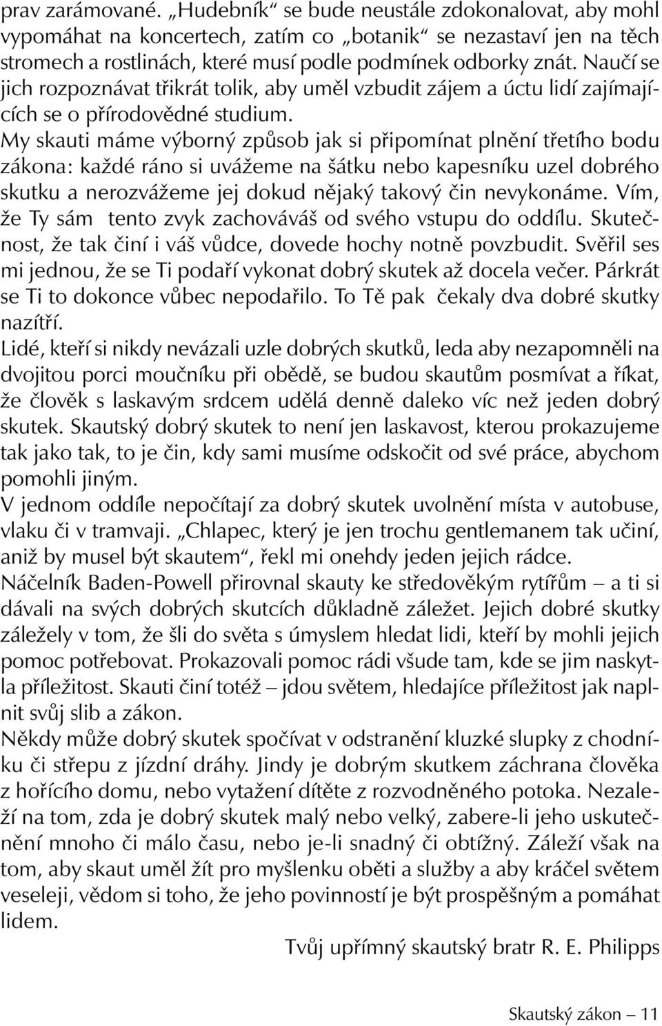 My skauti máme výborný způsob jak si připomínat plnění třetího bodu zákona: každé ráno si uvážeme na šátku nebo kapesníku uzel dobrého skutku a nerozvážeme jej dokud nějaký takový čin nevykonáme.