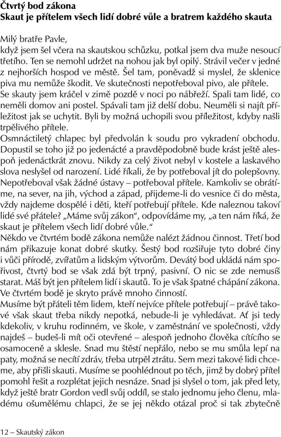 Ve skutečnosti nepotřeboval pivo, ale přítele. Se skauty jsem kráčel v zimě pozdě v noci po nábřeží. Spali tam lidé, co neměli domov ani postel. Spávali tam již delší dobu.