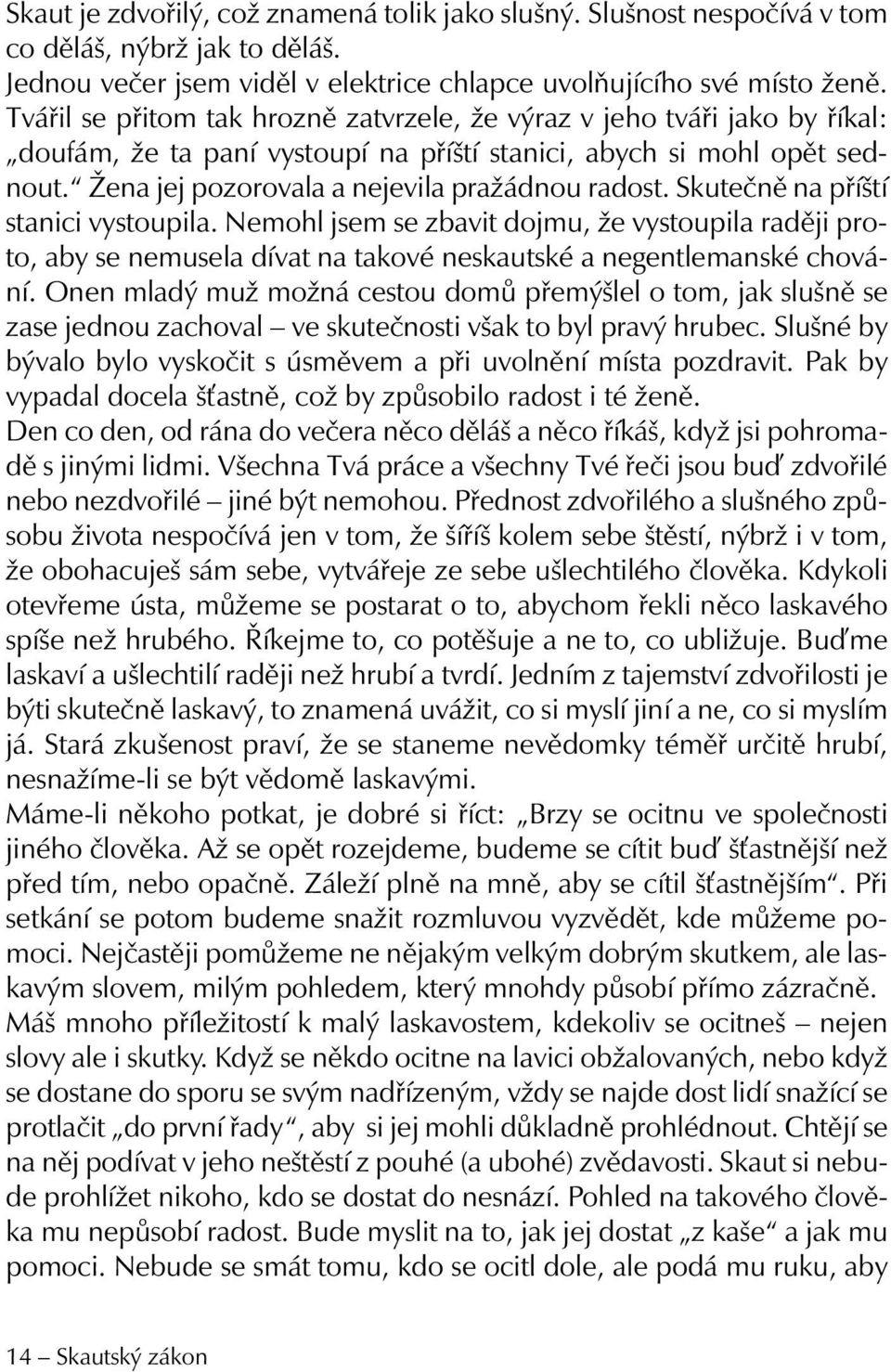 Skutečně na příští stanici vystoupila. Nemohl jsem se zbavit dojmu, že vystoupila raději proto, aby se nemusela dívat na takové neskautské a negentlemanské chování.