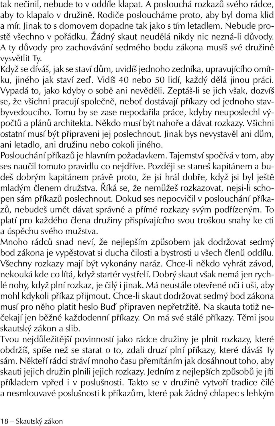 A ty důvody pro zachovávání sedmého bodu zákona musíš své družině vysvětlit Ty. Když se díváš, jak se staví dům, uvidíš jednoho zedníka, upravujícího omítku, jiného jak staví ze.