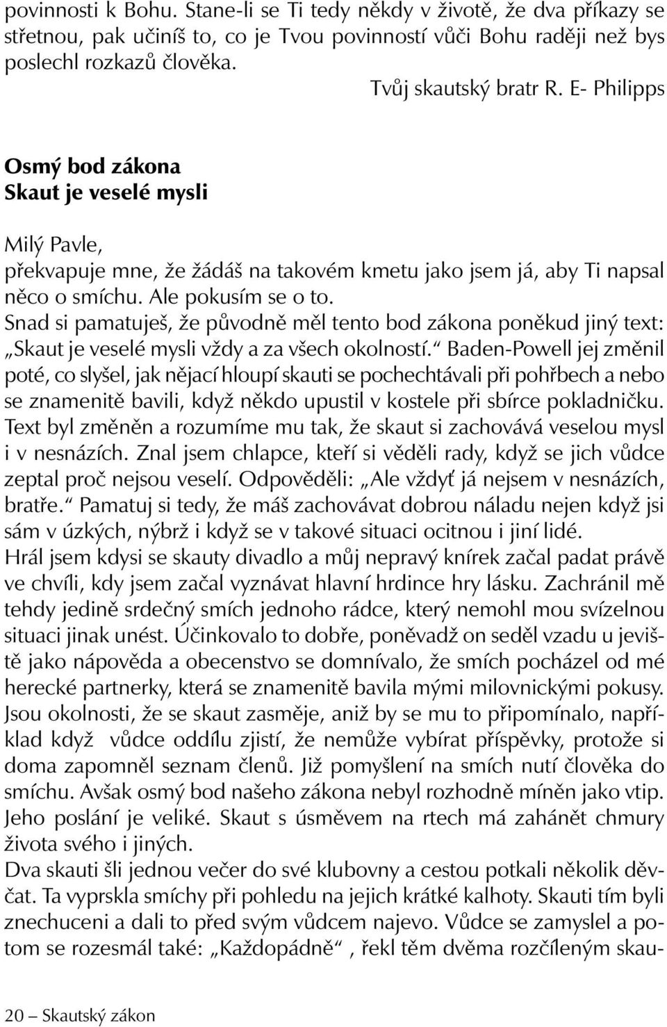 Snad si pamatuješ, že původně měl tento bod zákona poněkud jiný text: Skaut je veselé mysli vždy a za všech okolností.