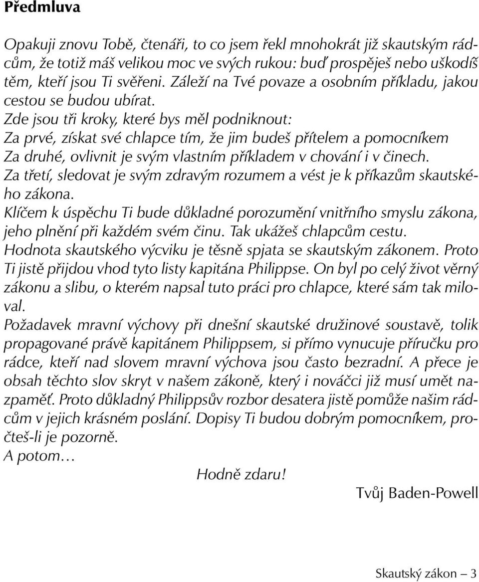 Zde jsou tři kroky, které bys měl podniknout: Za prvé, získat své chlapce tím, že jim budeš přítelem a pomocníkem Za druhé, ovlivnit je svým vlastním příkladem v chování i v činech.