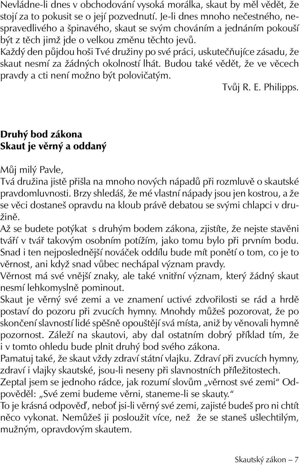 Každý den půjdou hoši Tvé družiny po své práci, uskutečňujíce zásadu, že skaut nesmí za žádných okolností lhát. Budou také vědět, že ve věcech pravdy a cti není možno být polovičatým. Tvůj R. E.