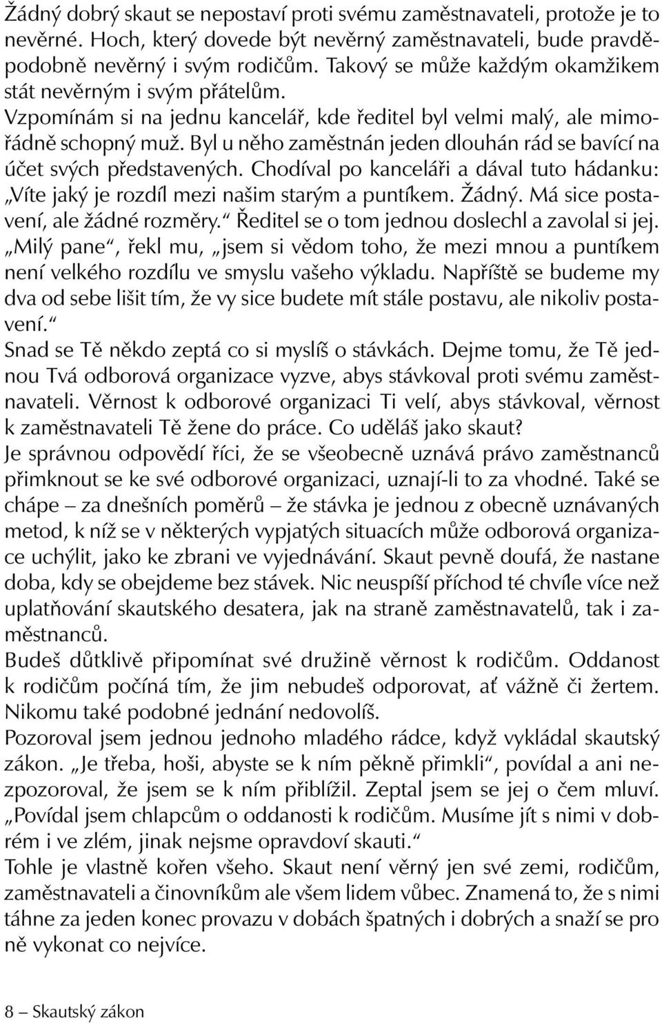 Byl u něho zaměstnán jeden dlouhán rád se bavící na účet svých představených. Chodíval po kanceláři a dával tuto hádanku: Víte jaký je rozdíl mezi našim starým a puntíkem. Žádný.