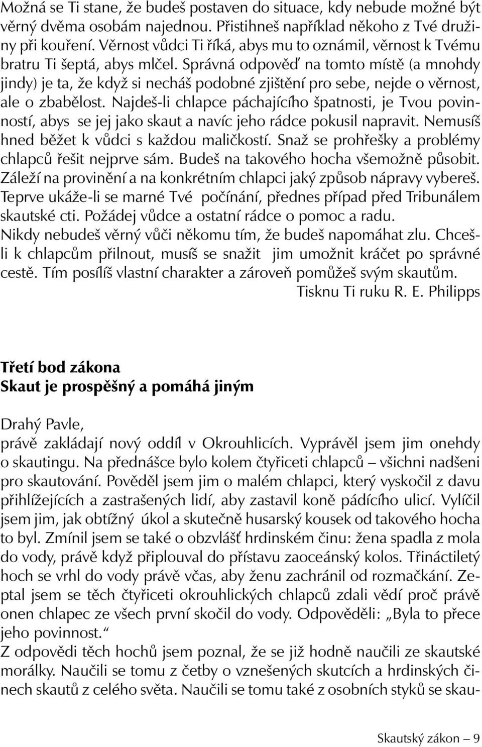 Správná odpově na tomto místě (a mnohdy jindy) je ta, že když si necháš podobné zjištění pro sebe, nejde o věrnost, ale o zbabělost.