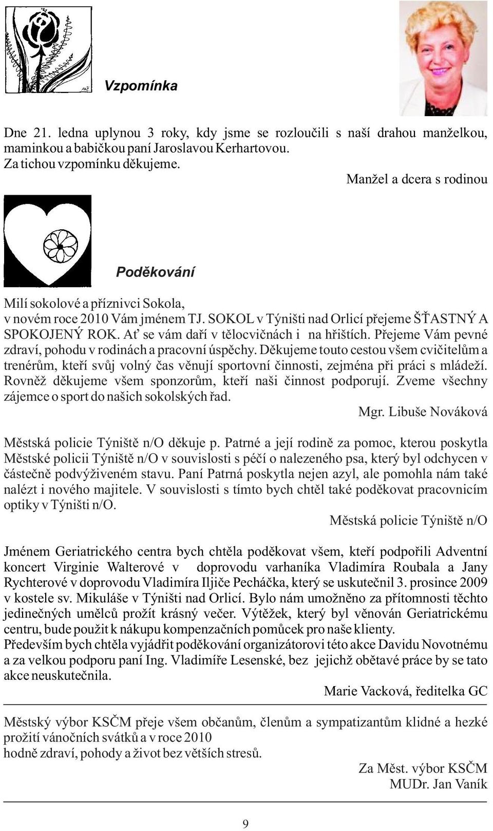 Ať se vám daří v tělocvičnách i na hřištích. Přejeme Vám pevné zdraví, pohodu v rodinách a pracovní úspěchy.