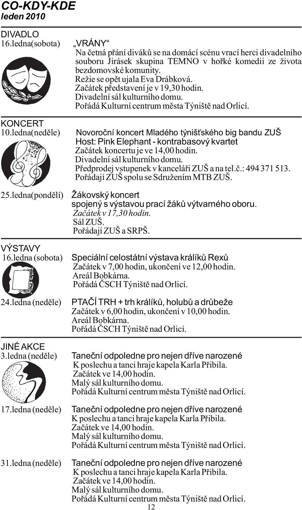 ledna(neděle) Novoroční koncert Mladého týnišťského big bandu ZUŠ Host: Pink Elephant - kontrabasový kvartet Začátek koncertu je ve 14,00 hodin. Divadelní sál kulturního domu.