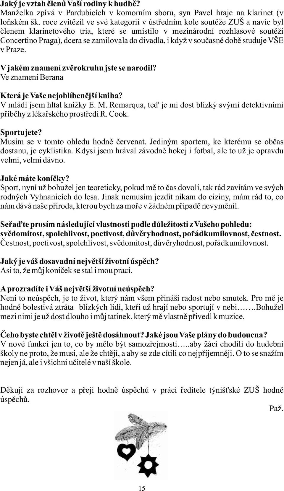 divadla, i když v současné době studuje VŠE v Praze. V jakém znamení zvěrokruhu jste se narodil? Ve znamení Berana Která je Vaše nejoblíbenější kniha? V mládí jsem hltal knížky E. M.